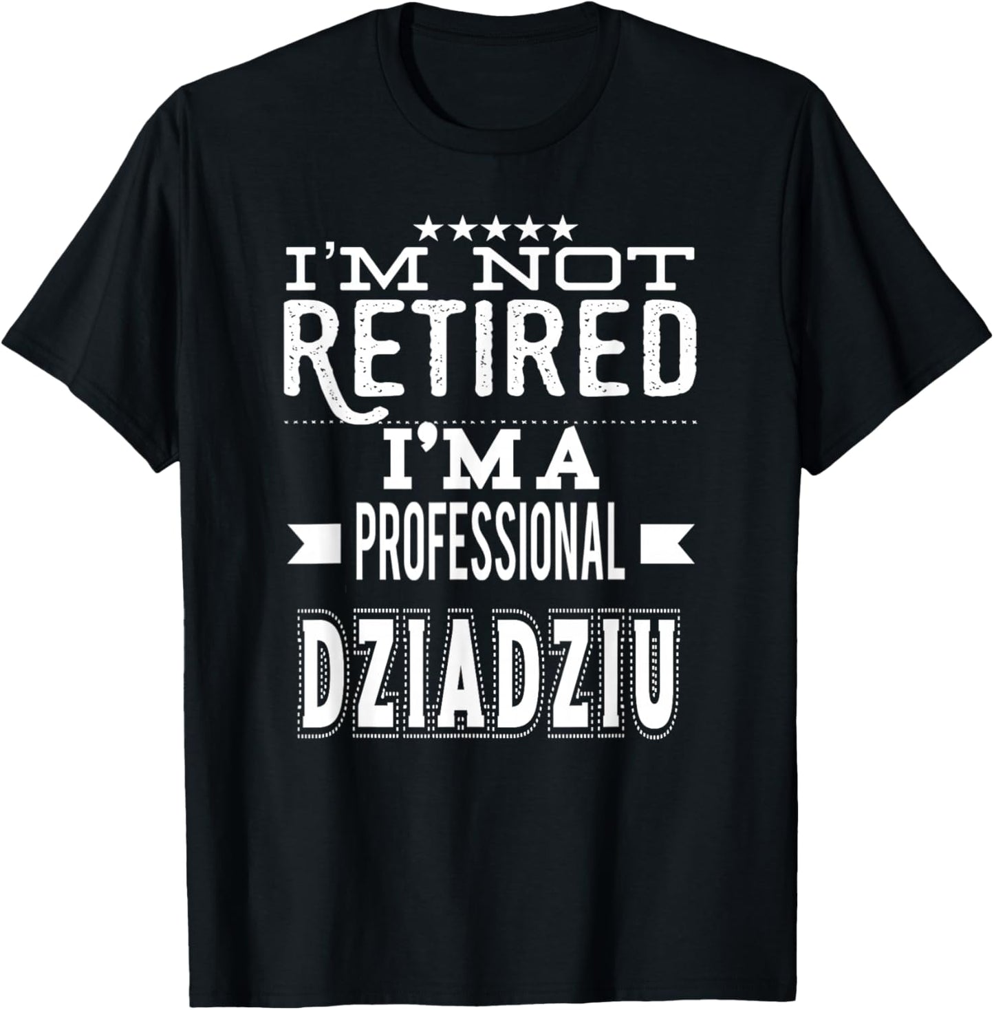 Unique Christmas Birthday Father's Day Gifts Shop I'm Not Retired I'm A Professional Dziadziu Polish Grandpa T-Shirt - T-Shirt | Black