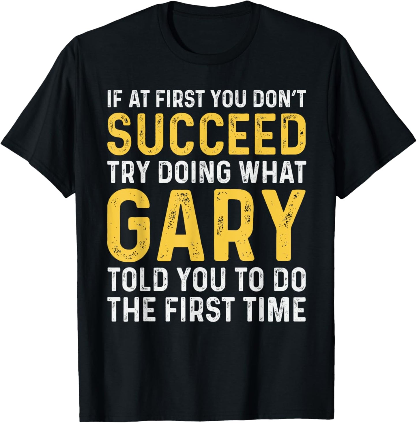 Gary If At First You Don't Succeed Gary Birthday Gary T-Shirt - T-Shirt | Black