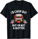 I'd Cash Out But I'm Not A Quitter Casino Slot Machine T-Shirt - T-Shirt | Black