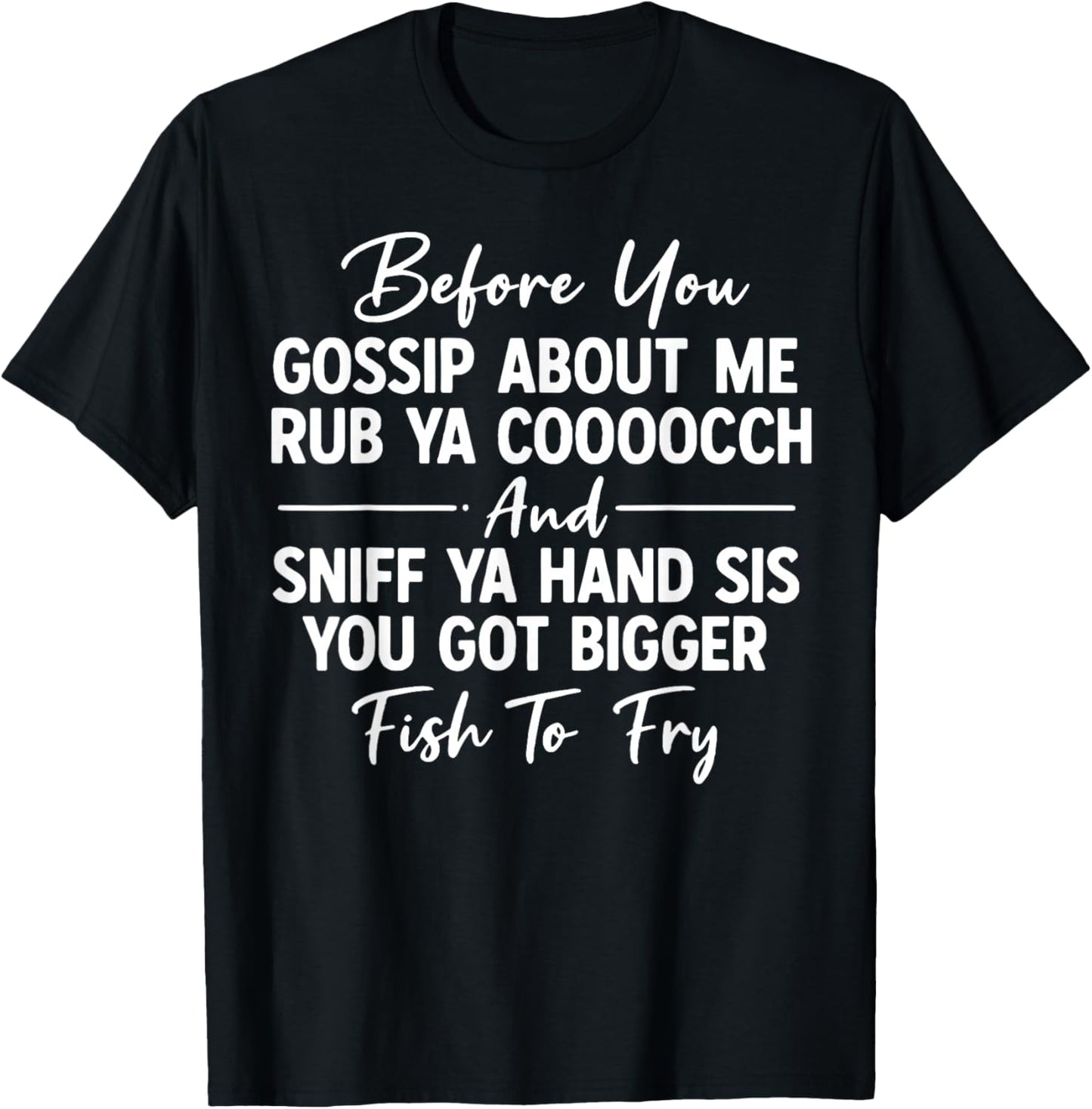 Before You Gossip About Me Rub Ya Cooooch and Sniff Ya Hand T-Shirt - T-Shirt | Black