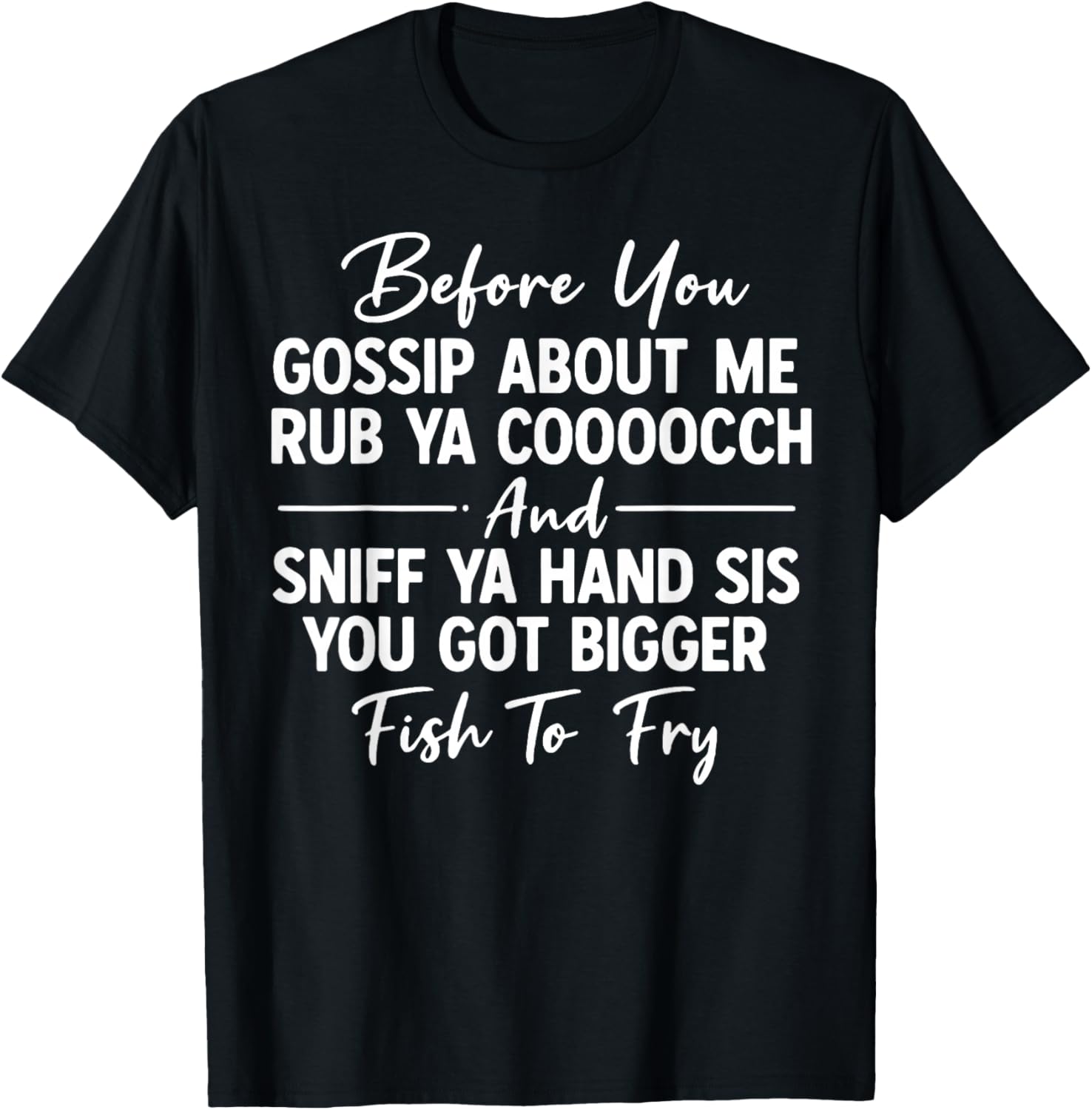 Before You Gossip About Me Rub Ya Cooooch and Sniff Ya Hand T-Shirt - T-Shirt | Black