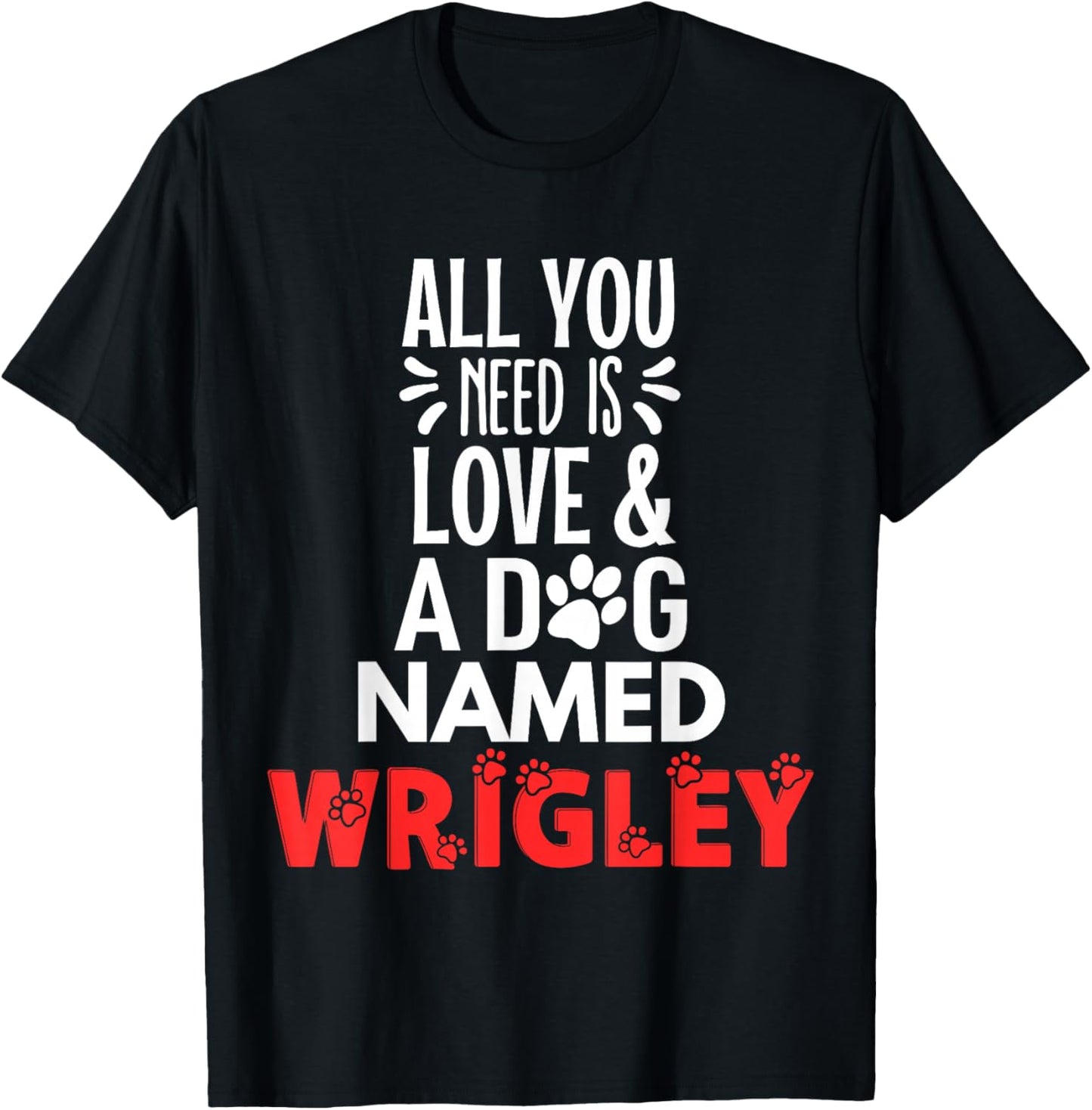 Dog Name Wrigley Design - All You Need is Love! T-Shirt - T-Shirt | Black