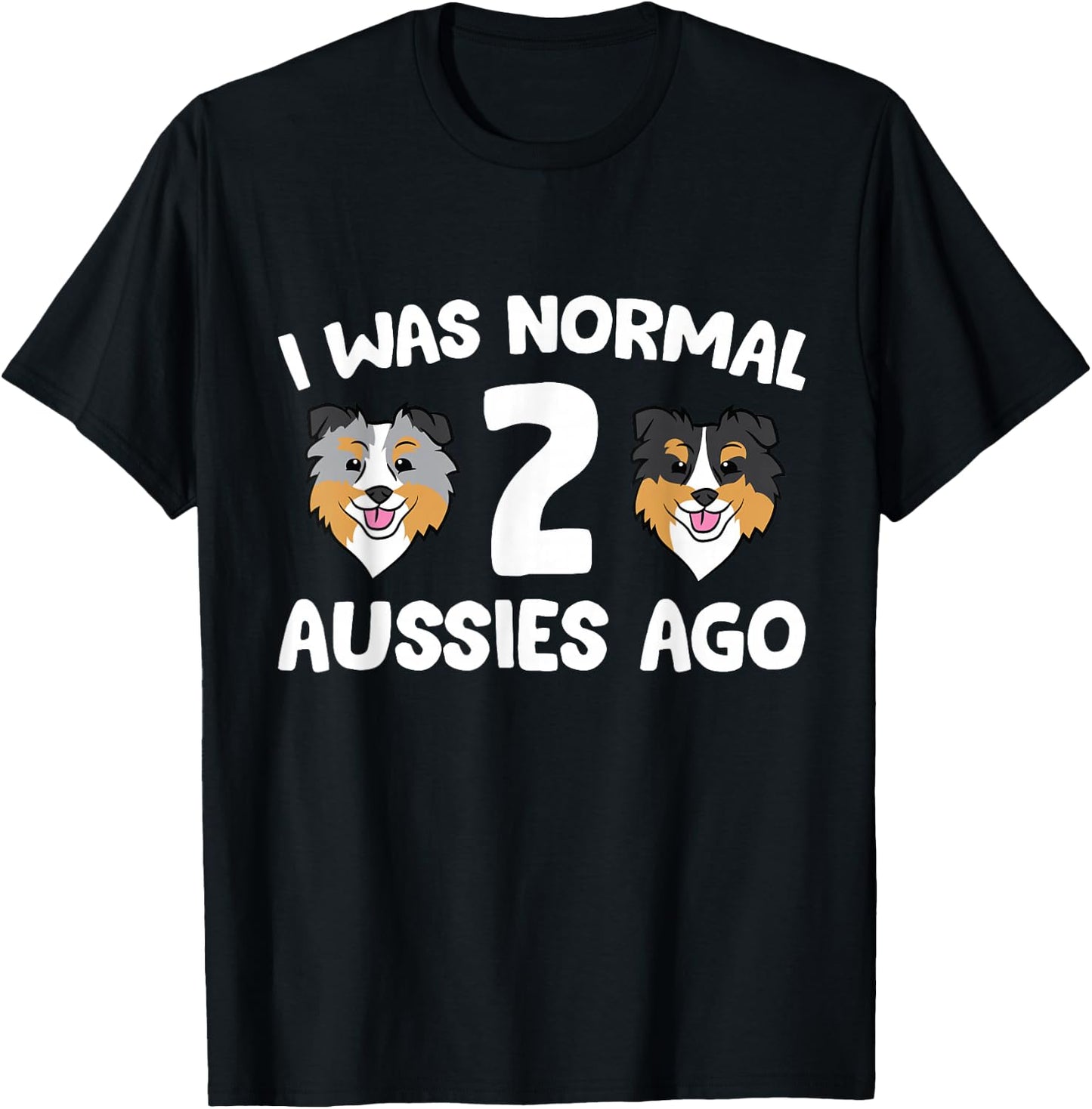 I was Normal 2 Aussies Ago Funny Australian Shepherd T-Shirt - T-Shirt | Black