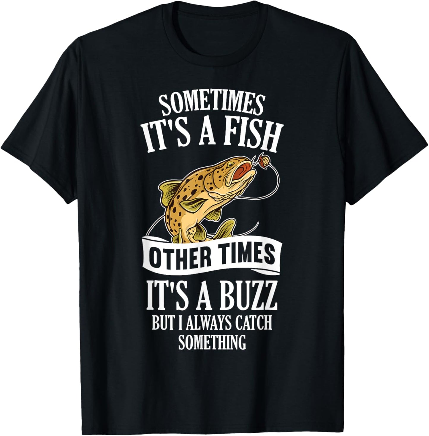 Sometimes It's A Fish Other Times It's A Buzz- Funny Fishing T-Shirt - T-Shirt | Black