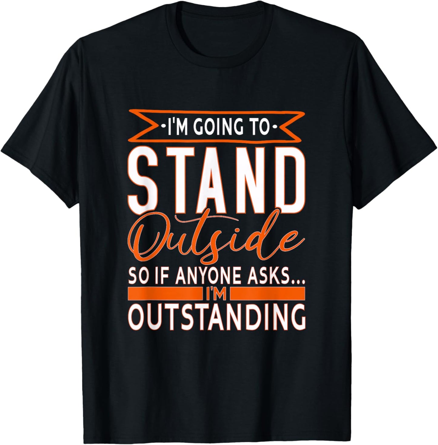 funny Sarcastic Saying, I'm Outstanding Sarcasm Adult Humor T-Shirt - T-Shirt | Black