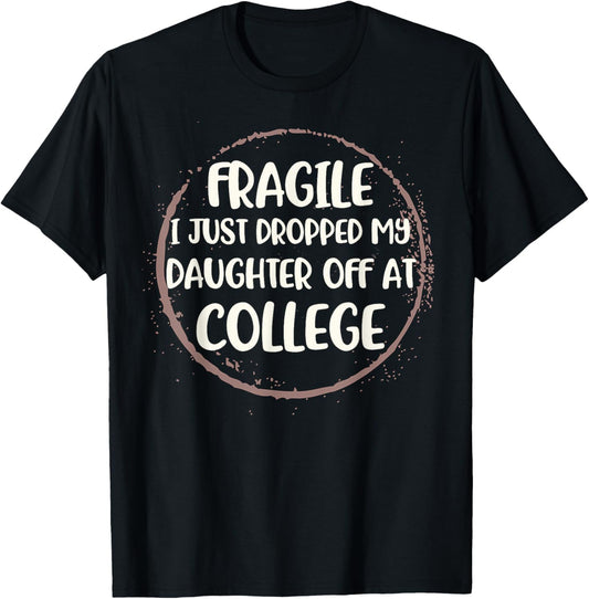 Daughter Leaving For College Fragile Just Dropped Kid Off At T-Shirt - T-Shirt | Black