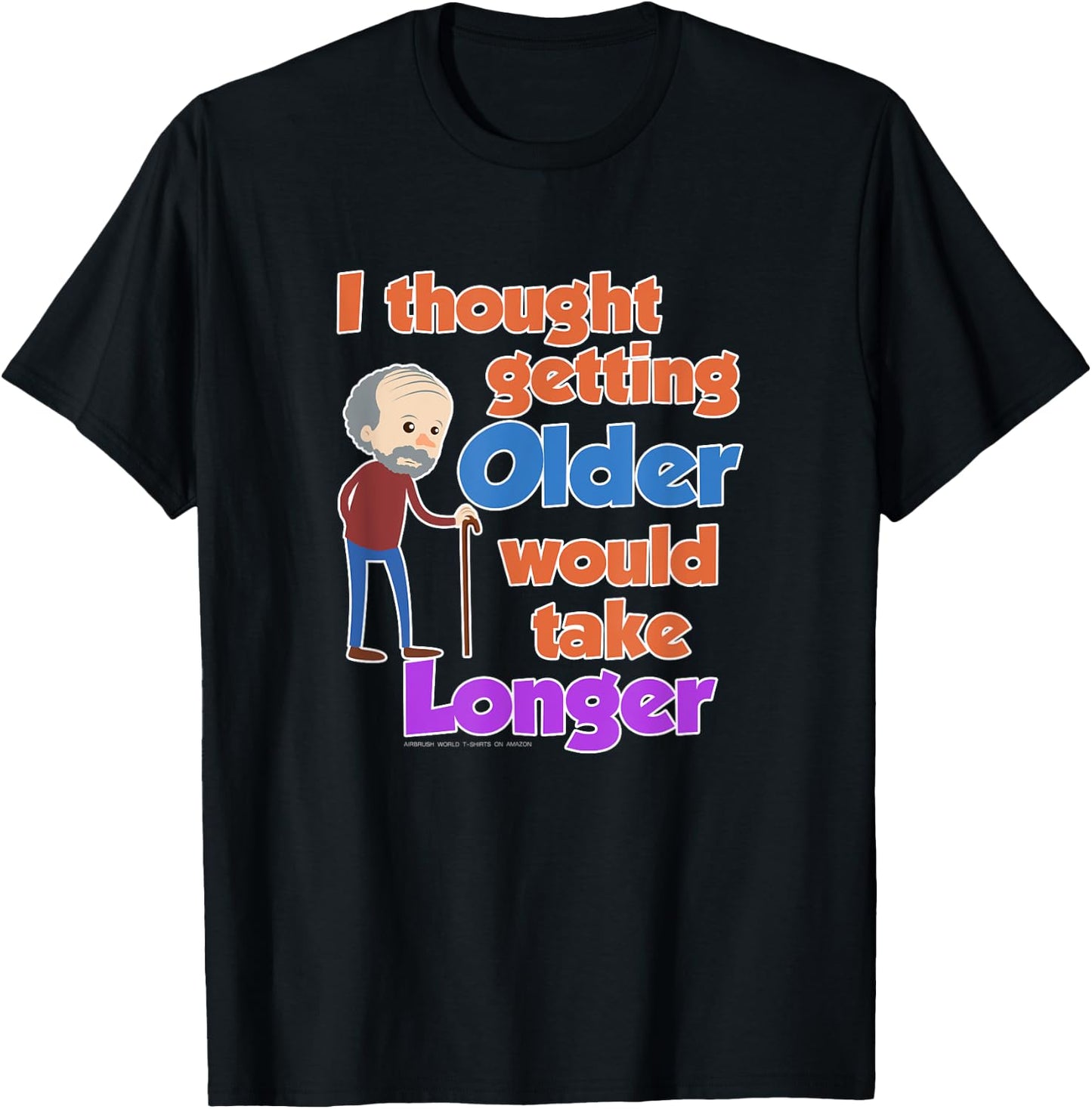 I Thought Getting Older Would Take Longer Funny Novelty Gift T-Shirt - T-Shirt | Black