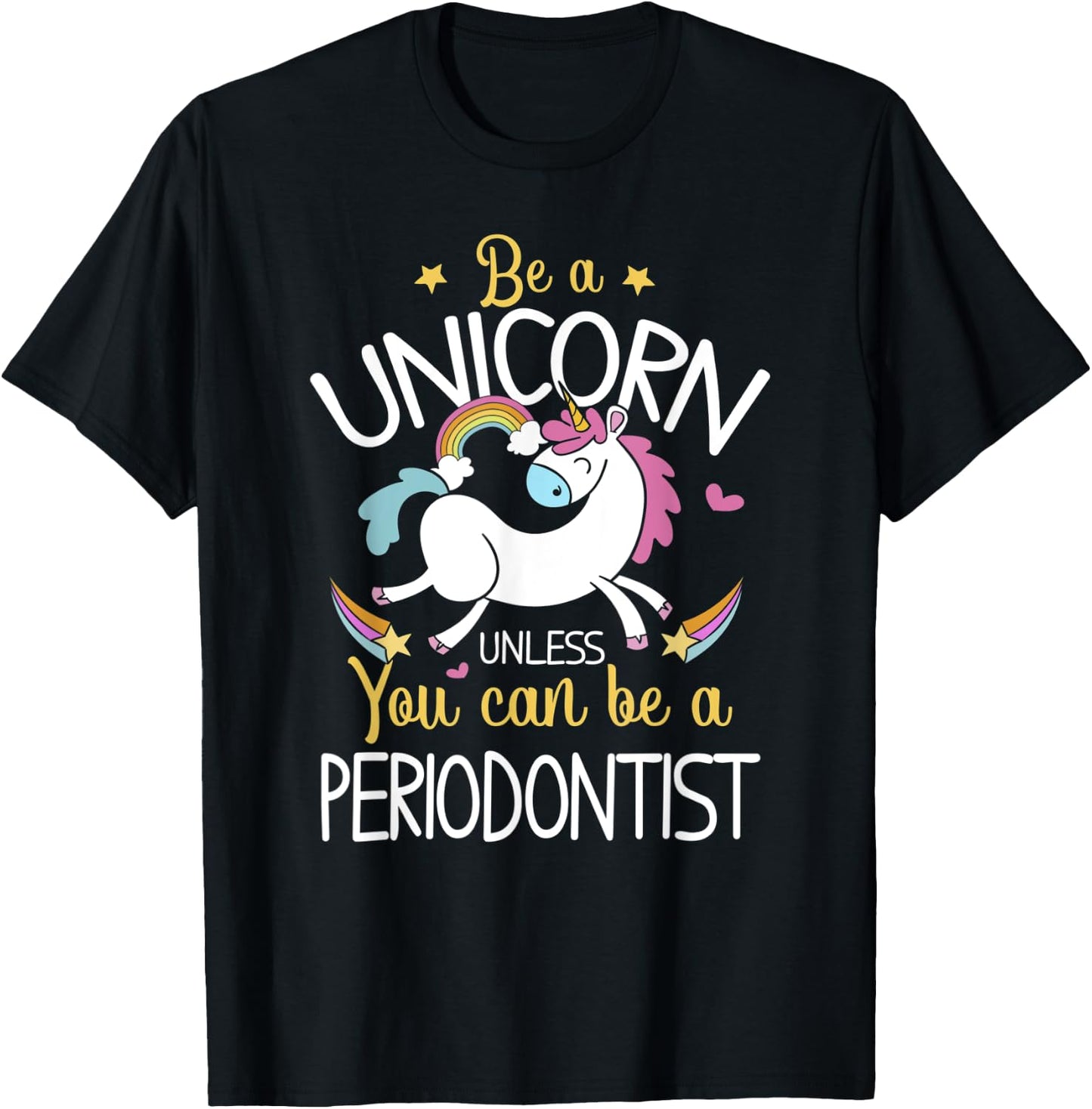 Periodontist Be A Unicorn - Periodontist Shirt Gift T-Shirt - T-Shirt | Black