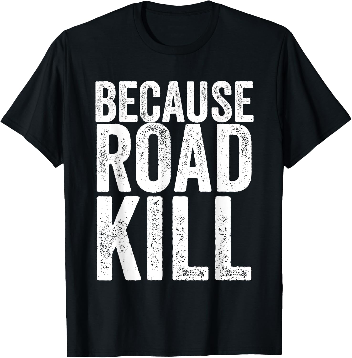 Because Roadkill T-Shirt - T-Shirt | Black