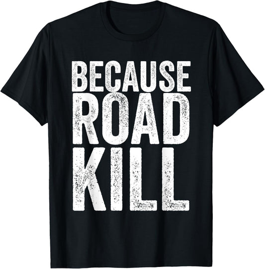 Because Roadkill T-Shirt - T-Shirt | Black