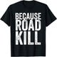Because Roadkill T-Shirt - T-Shirt | Black