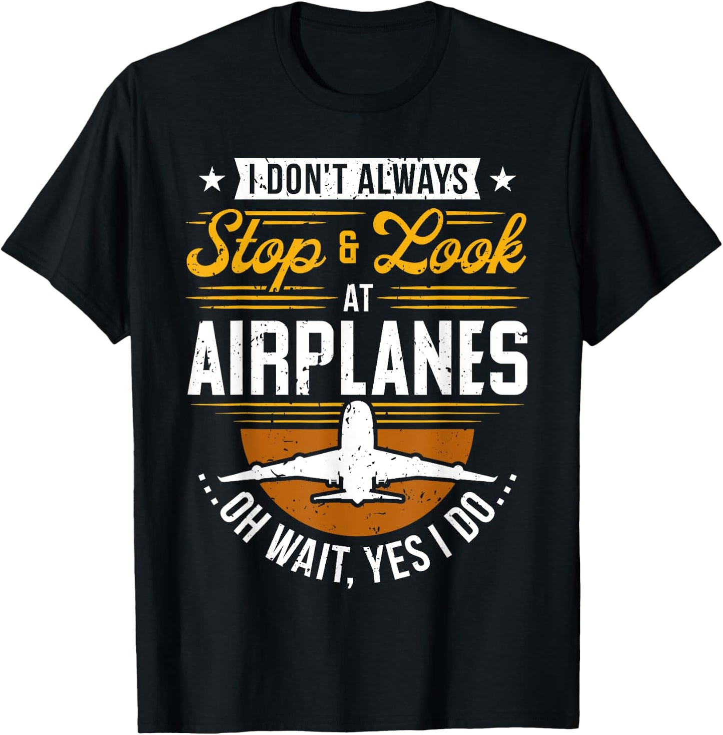 I Don't Always Stop & Look At Airplanes ...Oh Wait, Yes I Do T-Shirt - T-Shirt | Black