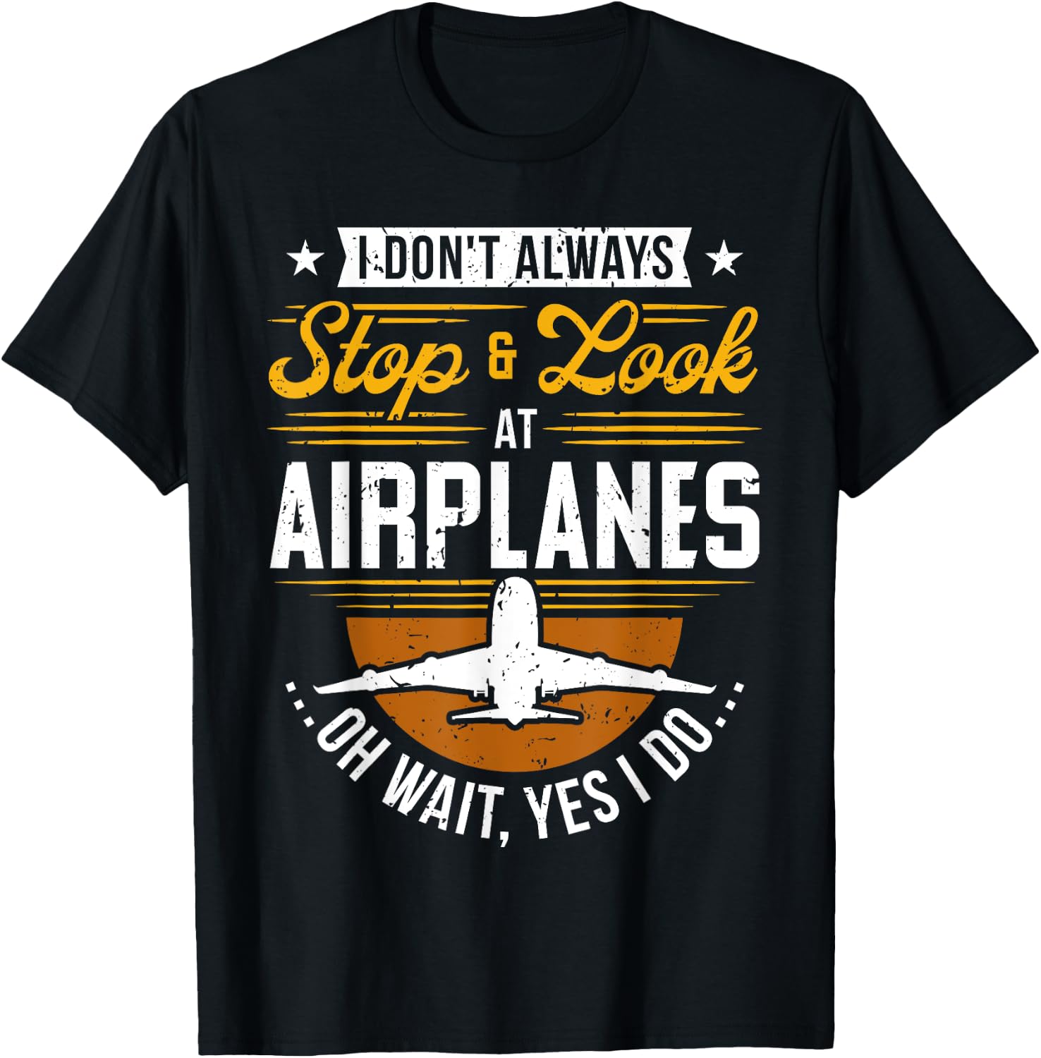 I Don't Always Stop & Look At Airplanes ...Oh Wait, Yes I Do T-Shirt - T-Shirt | Black