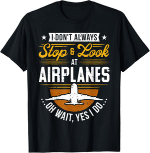 I Don't Always Stop & Look At Airplanes ...Oh Wait, Yes I Do T-Shirt - T-Shirt | Black
