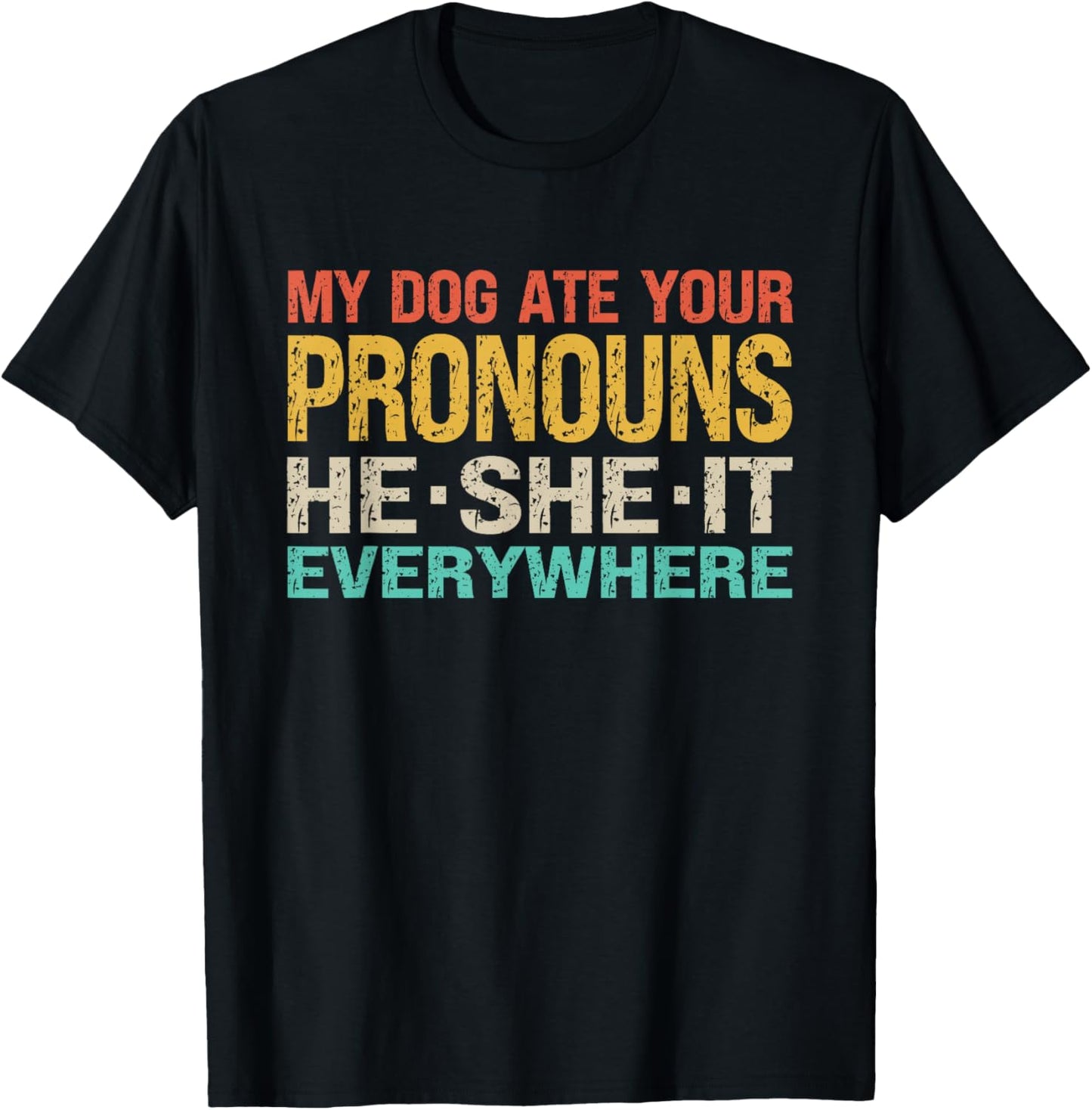 My Dog Ate Your Pronouns He She It Everywhere - Funny Meme T-Shirt - T-Shirt | Black