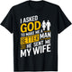 I Asked God To Make Me A Better Man He Sent Me My Wife T-Shirt - T-Shirt | Black