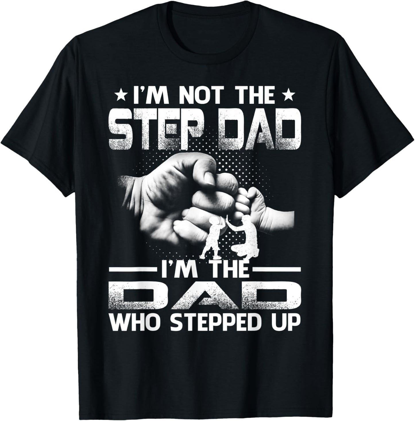I'm Not The Stepdad i'm the Dad Who Stepped Up T-Shirt - T-Shirt | Black