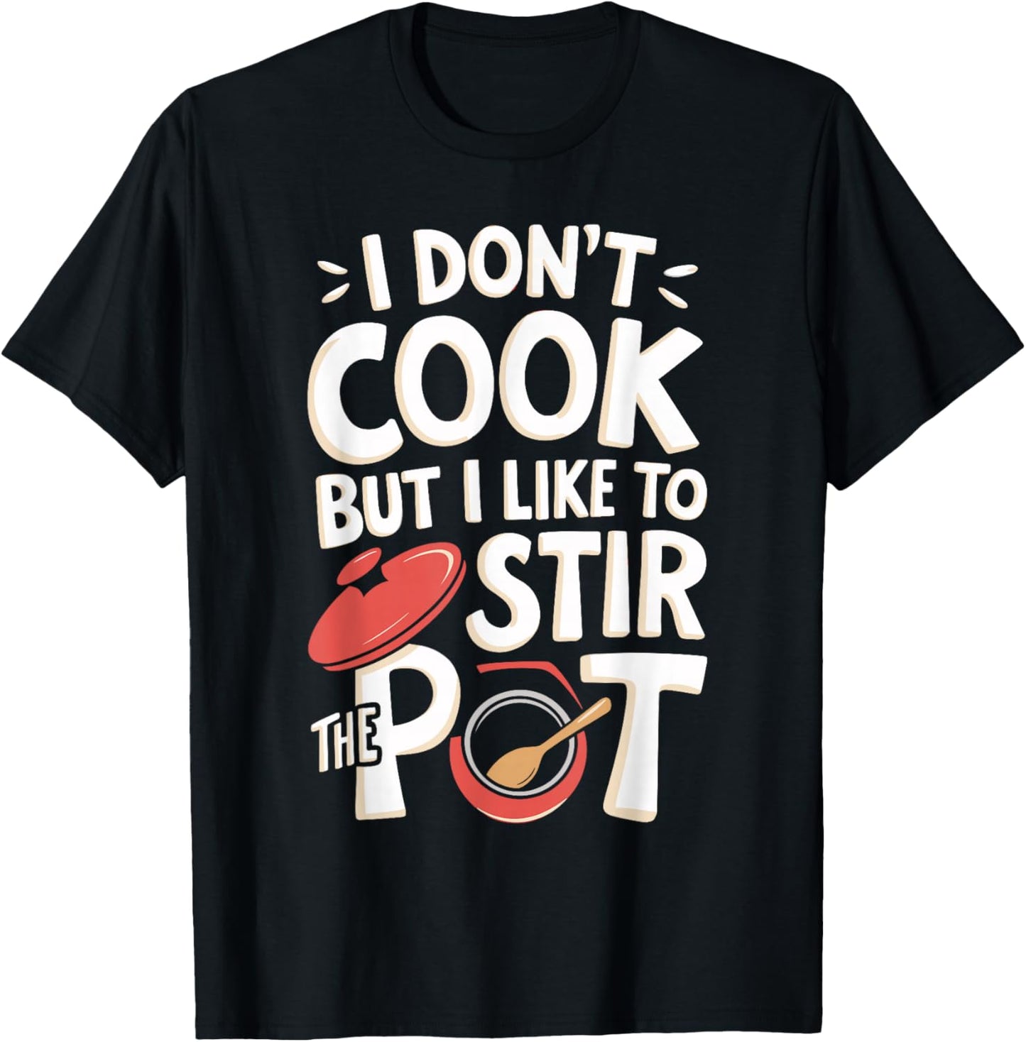 I Don't Cook But I Like To Stir The Pot T-Shirt - T-Shirt | Black