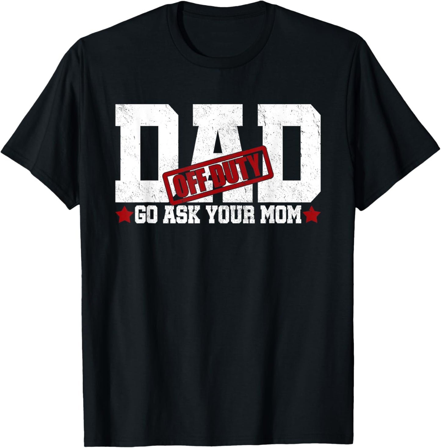 Dad Off Duty Go Ask Your Mom Fatherhood Happy Father's Day T-Shirt - T-Shirt | Black