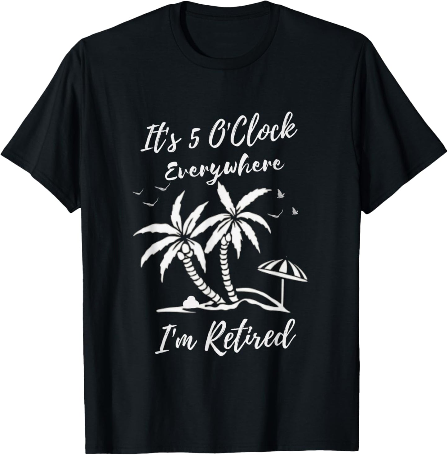 Funny Retirement It's 5 O'Clock Everywhere I'm Retired T-Shirt - T-Shirt | Black