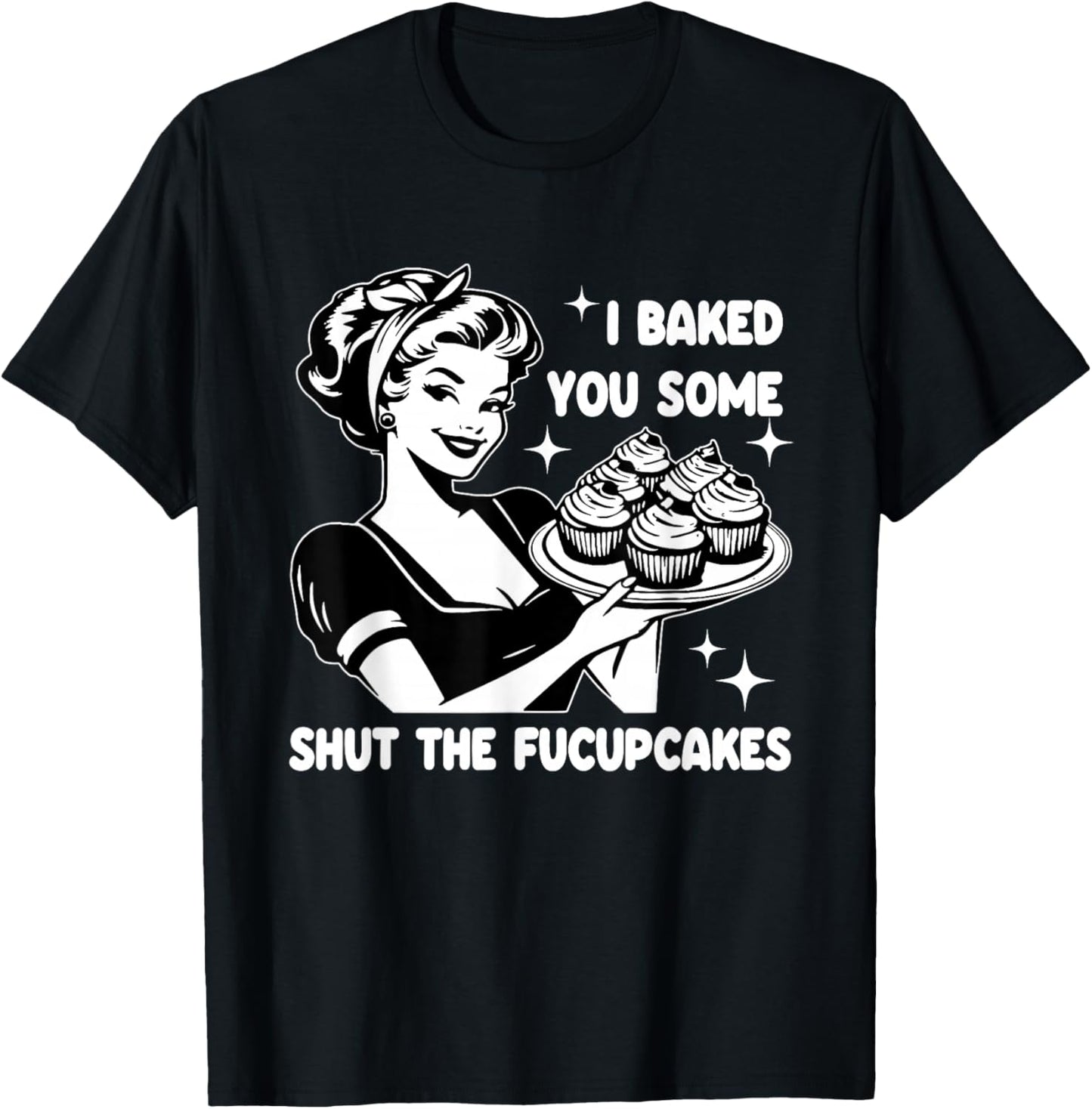 Funny Housewife I Baked You Some Shut The Fucupcakes Retro T-Shirt - T-Shirt | Black