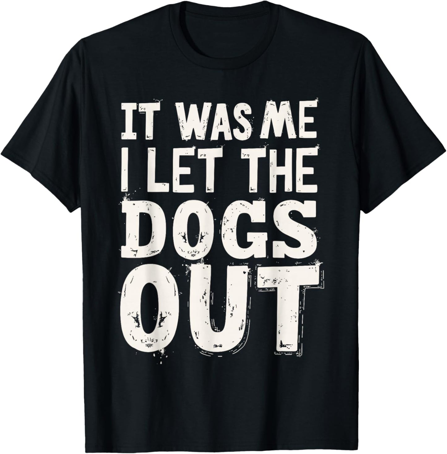 It was Me I Let the Dogs Out Dog Lover Funny Dog Joke T-Shirt - T-Shirt | Black