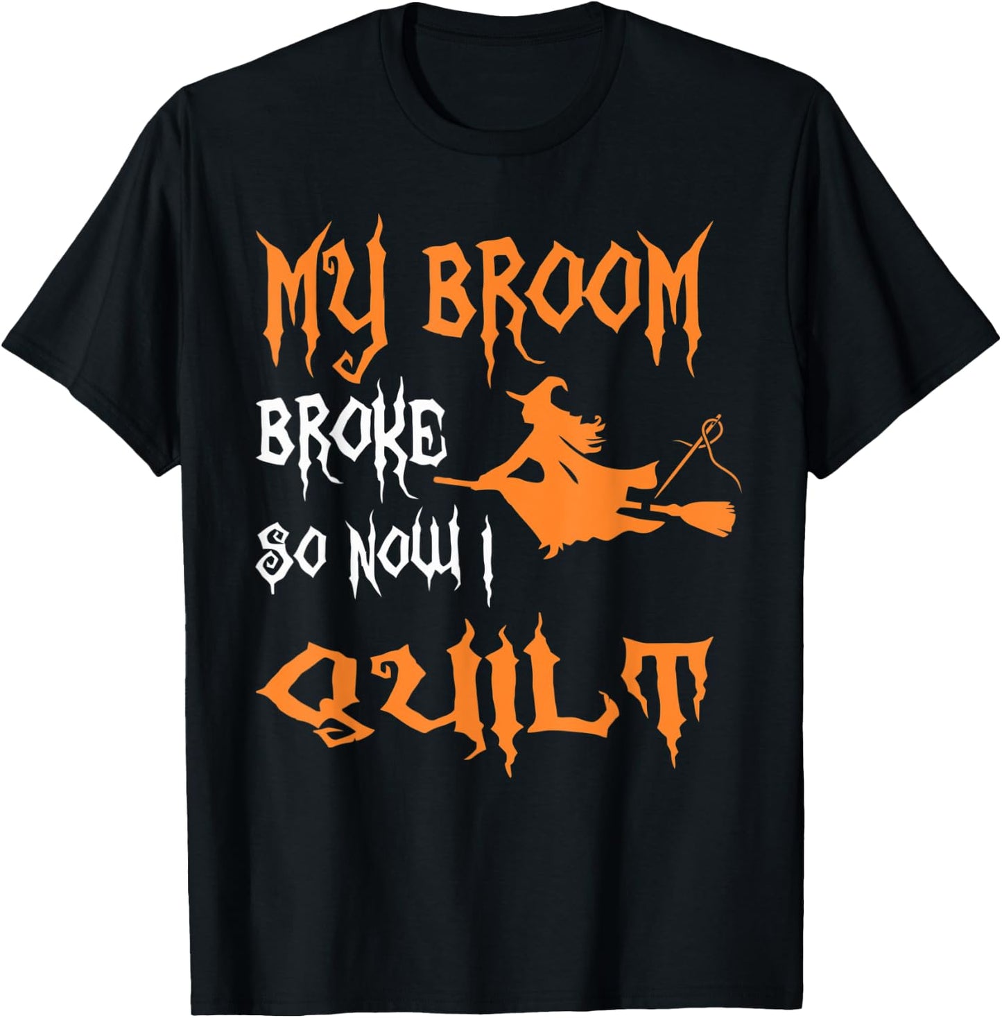 My Broom Broke So Now I Quilt - Quilting Halloween T-Shirt - T-Shirt | Black