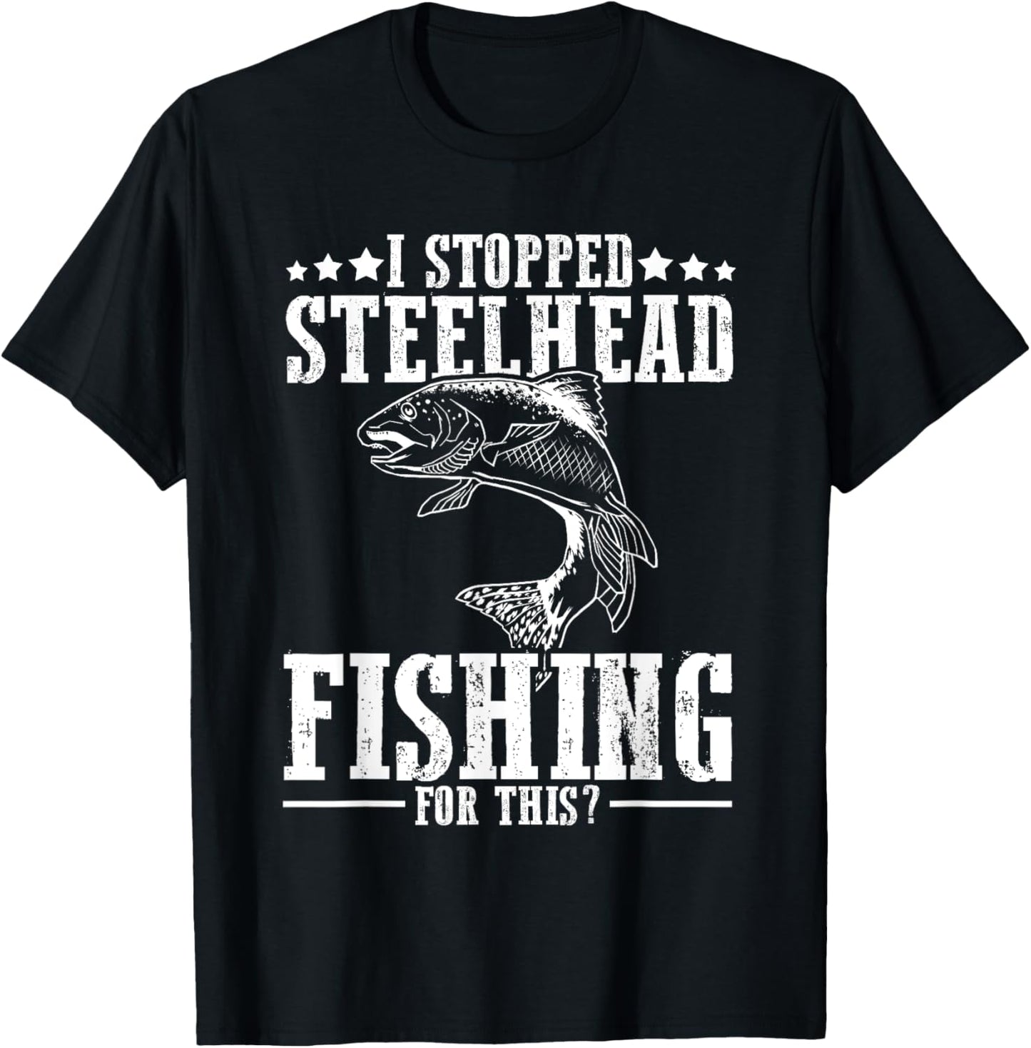 Funny I Stopped Steelhead Fishing For This? Fishermen T-Shirt - T-Shirt | Black