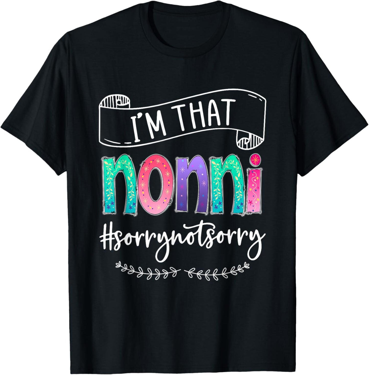I'm That Nonni Sorry Not Sorry, Gift T-Shirt - T-Shirt | Black