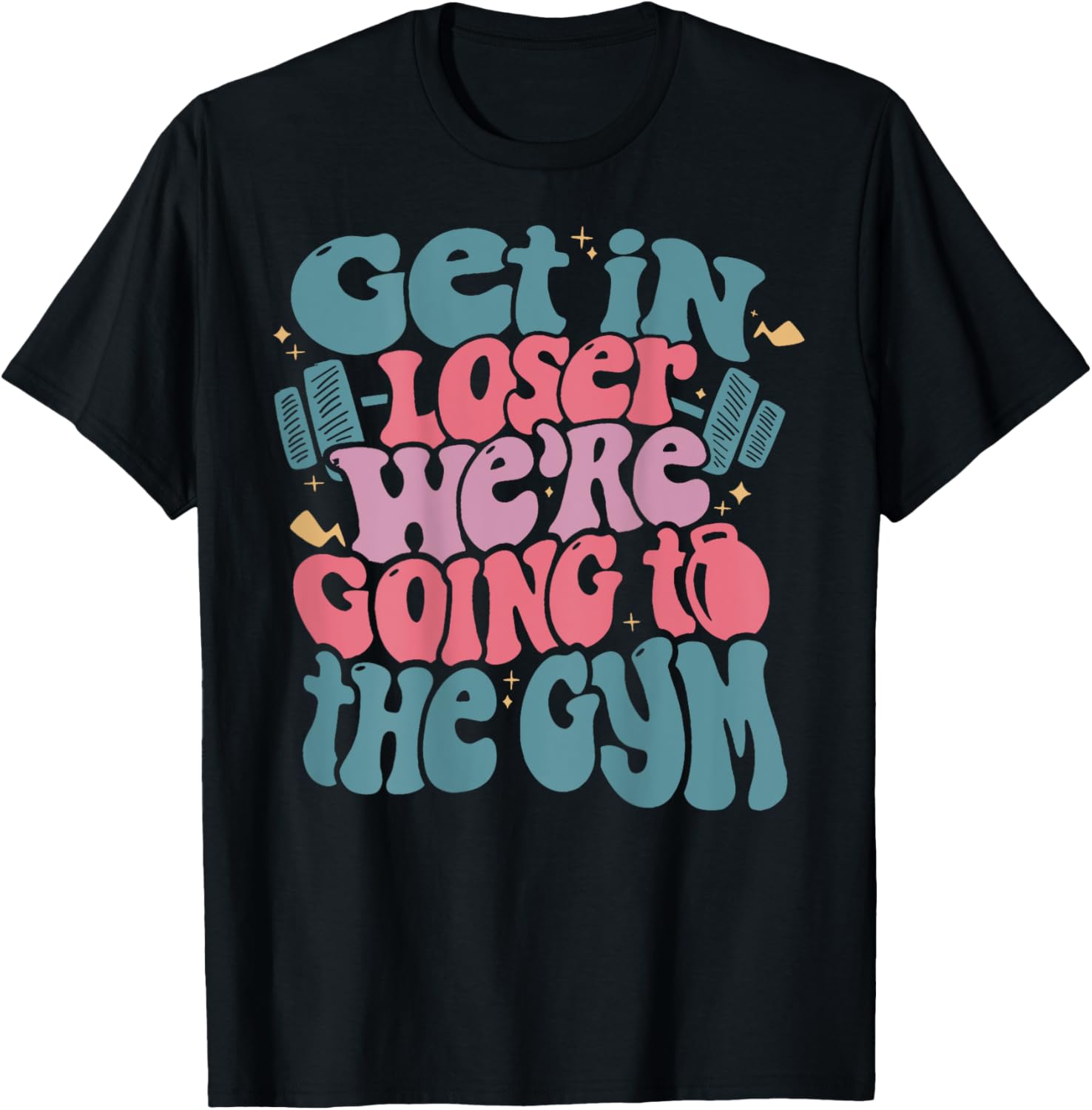 Get In Loser We’re Going To The Gym T-Shirt - T-Shirt | Black