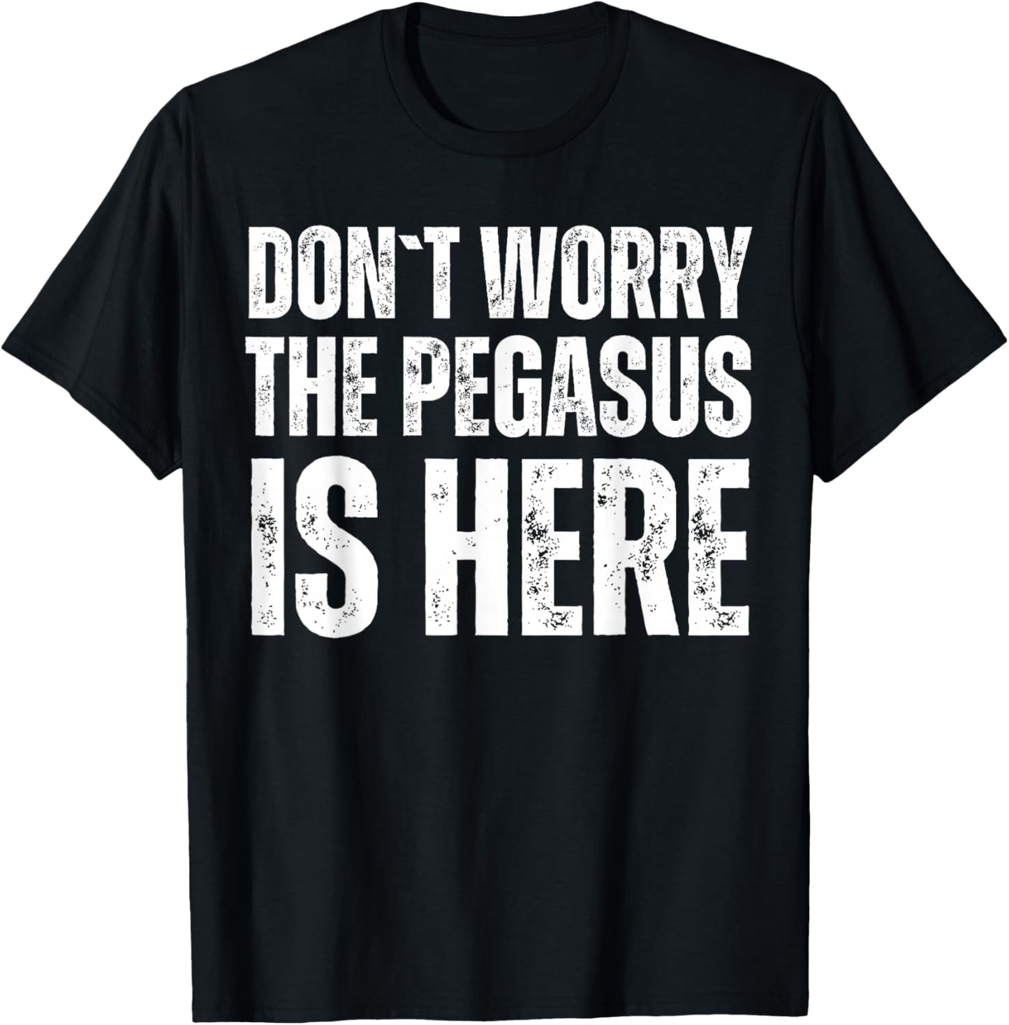 Dont Worry The Pegasus Is Here T-Shirt - T-Shirt | Black