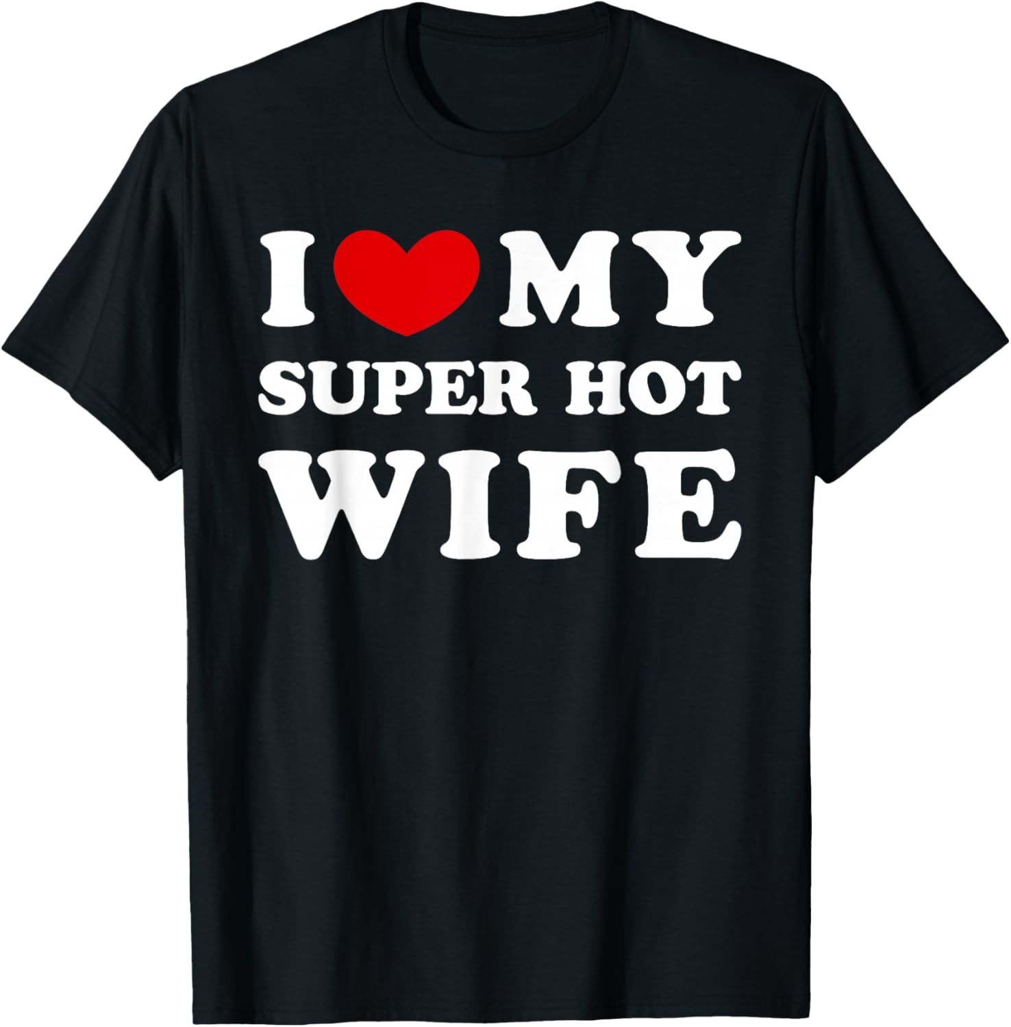 I Love My Super Hot Wife, I Love My Super Hot Wife T-Shirt - T-Shirt | Black