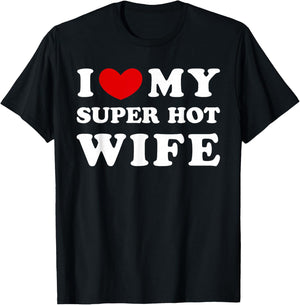 I Love My Super Hot Wife, I Love My Super Hot Wife T-Shirt - T-Shirt | Black