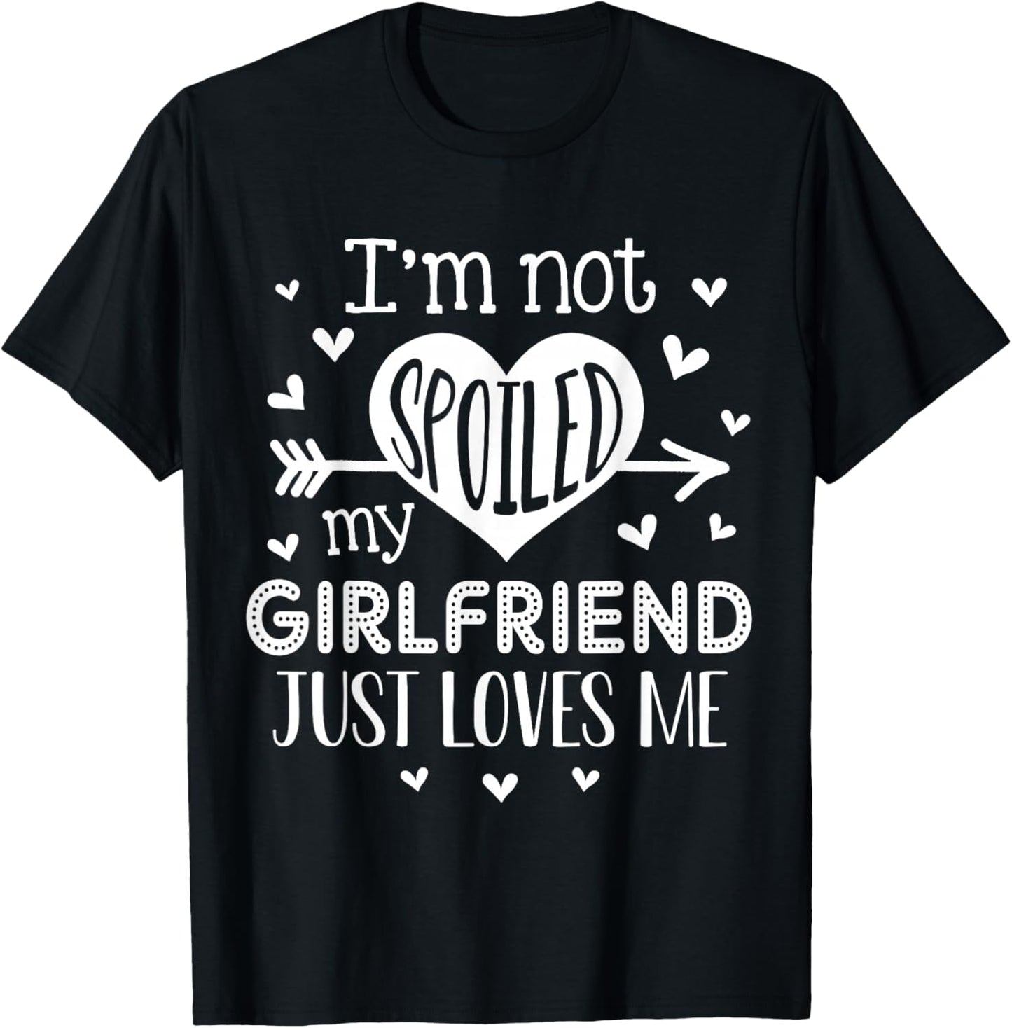 I'm Not Spoiled My Girlfriend Just Loves Me Valentines T-Shirt - T-Shirt | Black
