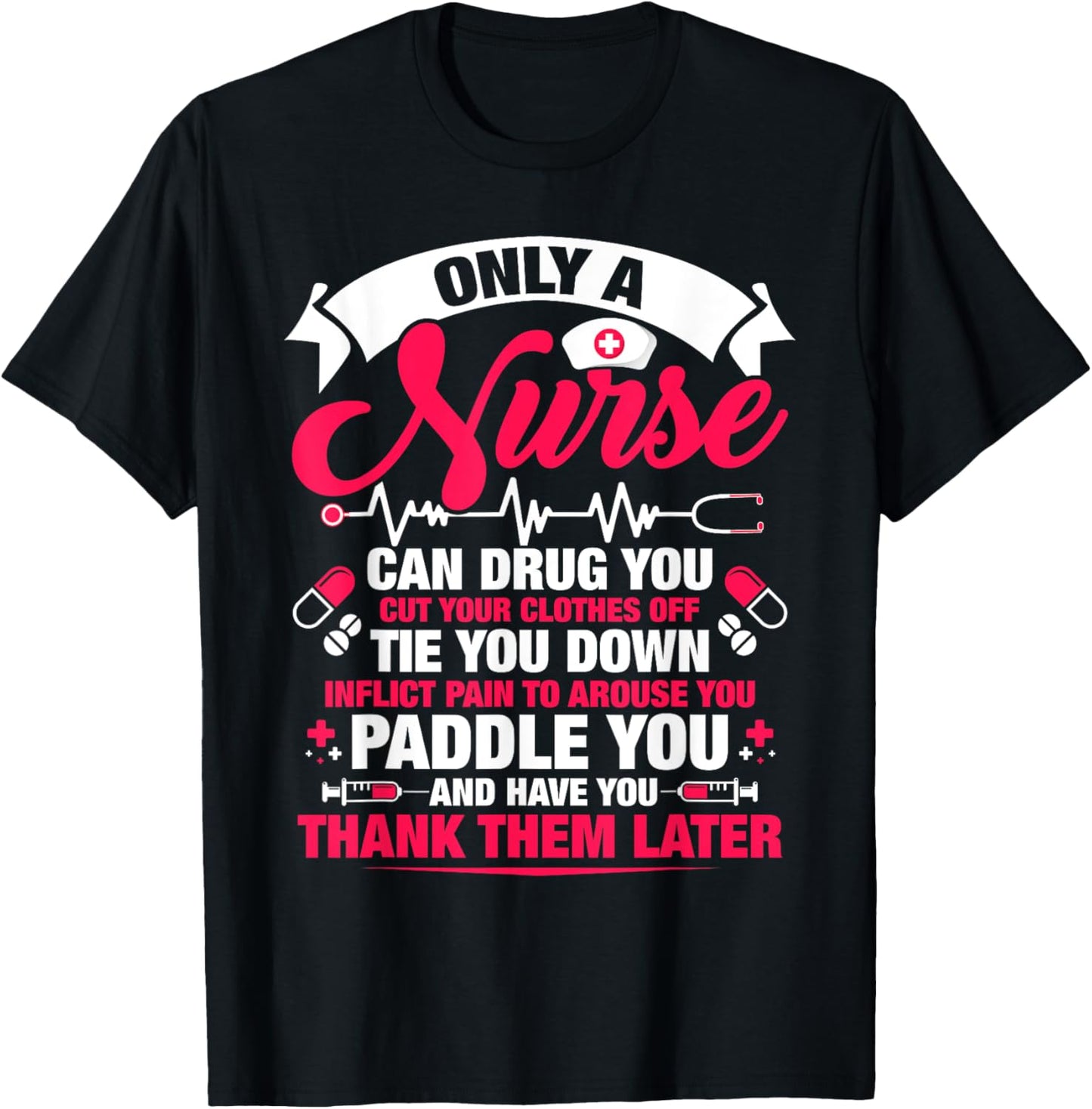 Only a nurse can drug you cut your clothes off tie you T-Shirt - T-Shirt | Black