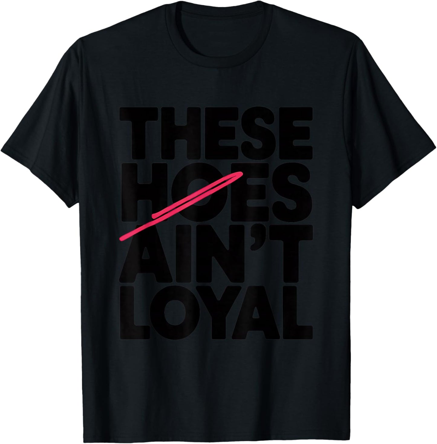These Hoes Ain't Loyal Men Women Break up Loyalty T-Shirt - T-Shirt | Black