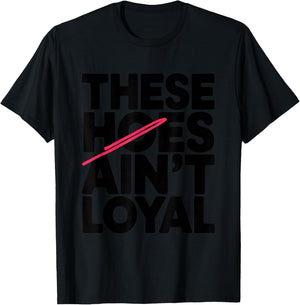 These Hoes Ain't Loyal Men Women Break up Loyalty T-Shirt - T-Shirt | Black