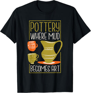 Where Mud Becomes Art, Pottery Maker and Ceramicist T-Shirt - T-Shirt | Black