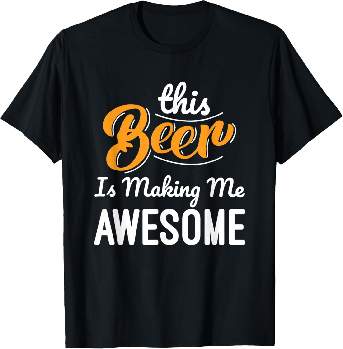 This Beer Is Making Me Awesome Drinking Beer Lovers Funny T-Shirt - T-Shirt | Black