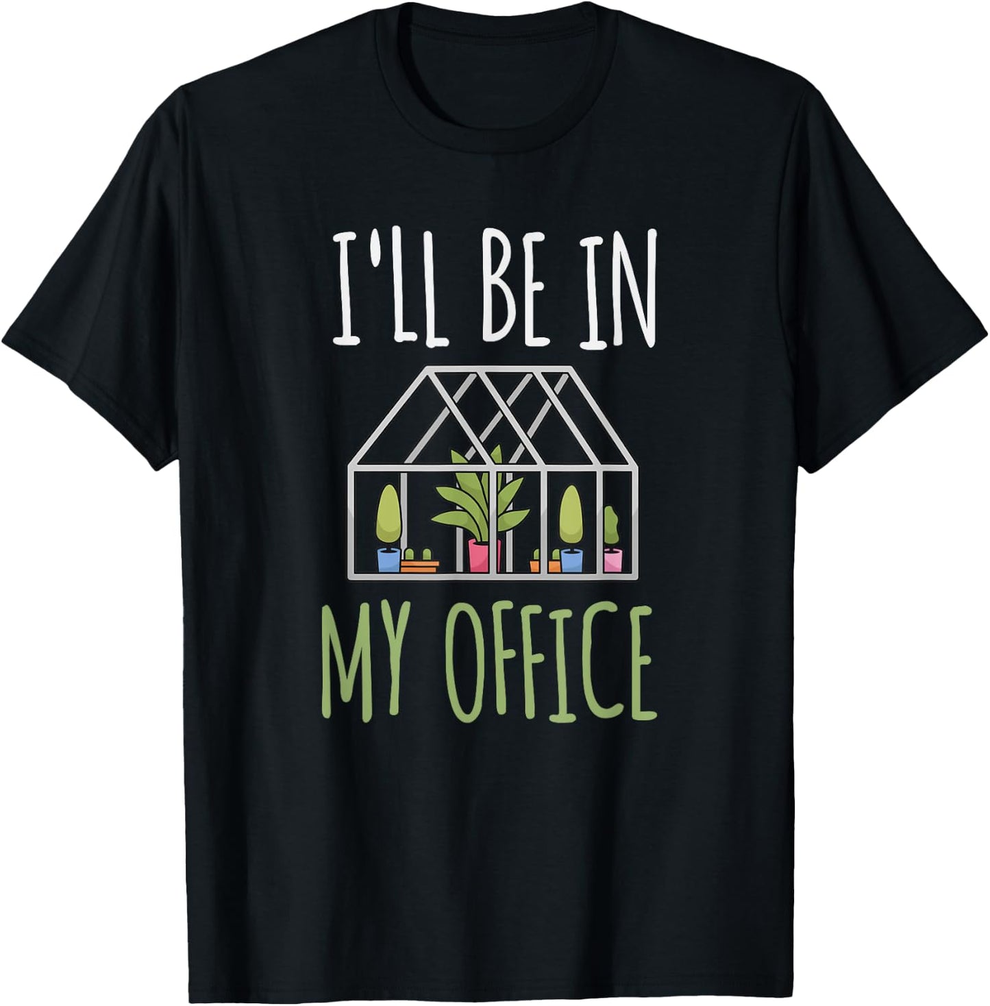 I'll Be In My Office Garden - Funny Greenhouse Gardening T-Shirt - T-Shirt | Black
