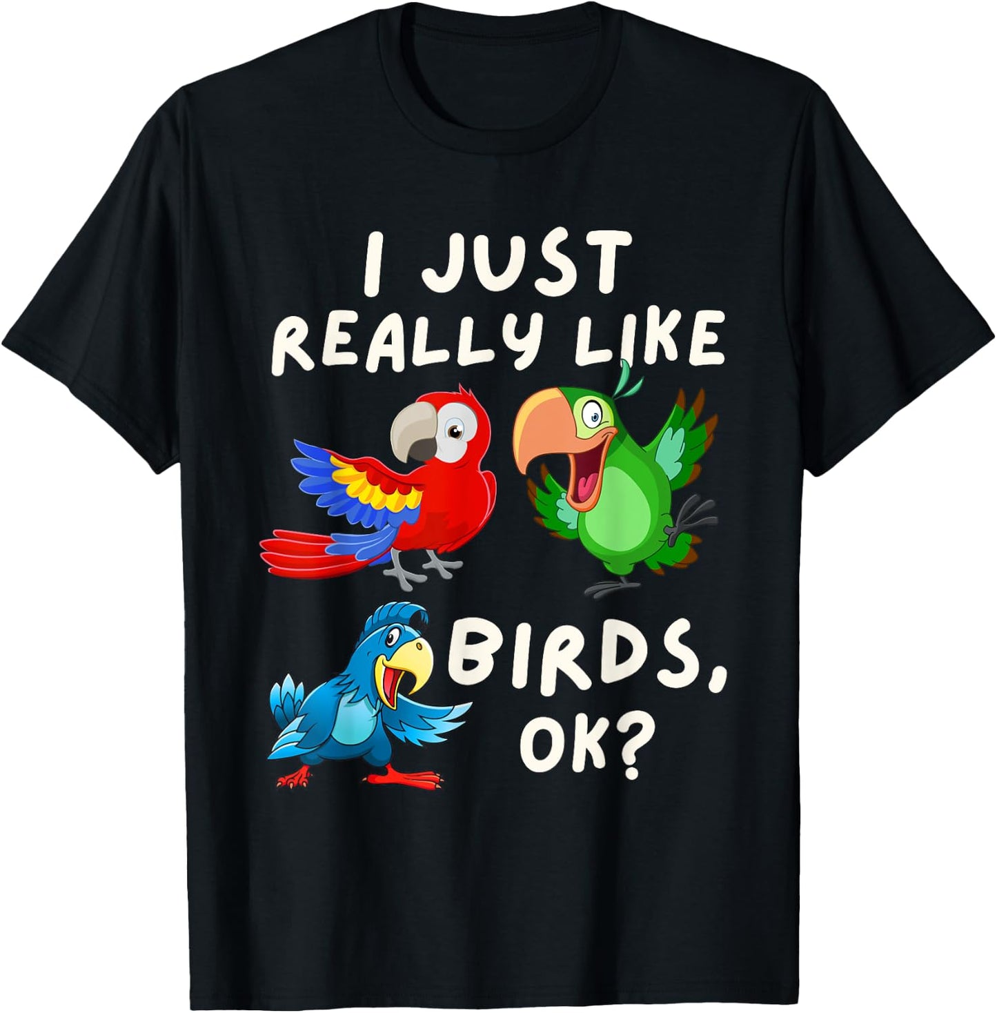 I Just Really Like Birds OK - Funny Bird Lover & Parrot Fan T-Shirt - T-Shirt | Black