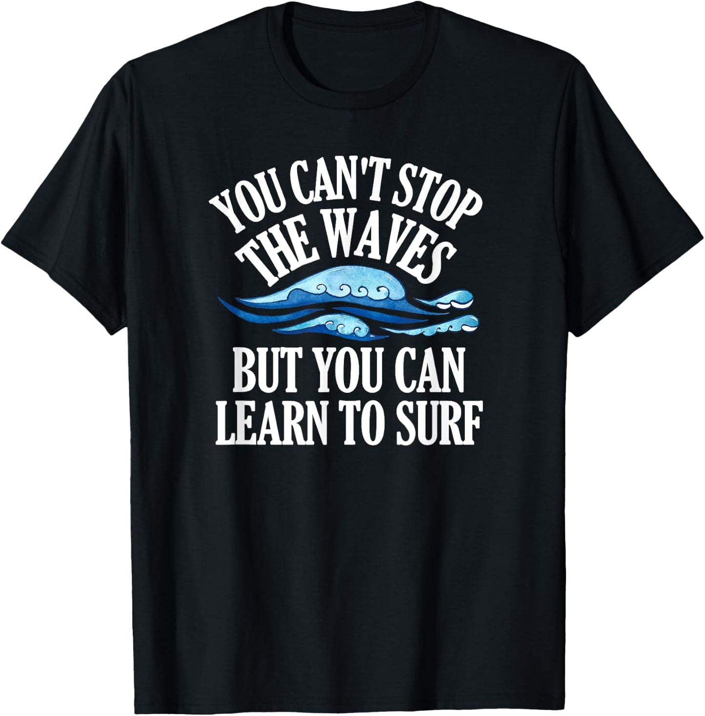 You Can't Stop The Waves But You Can Learn To Surf Beach T-Shirt - T-Shirt | Black