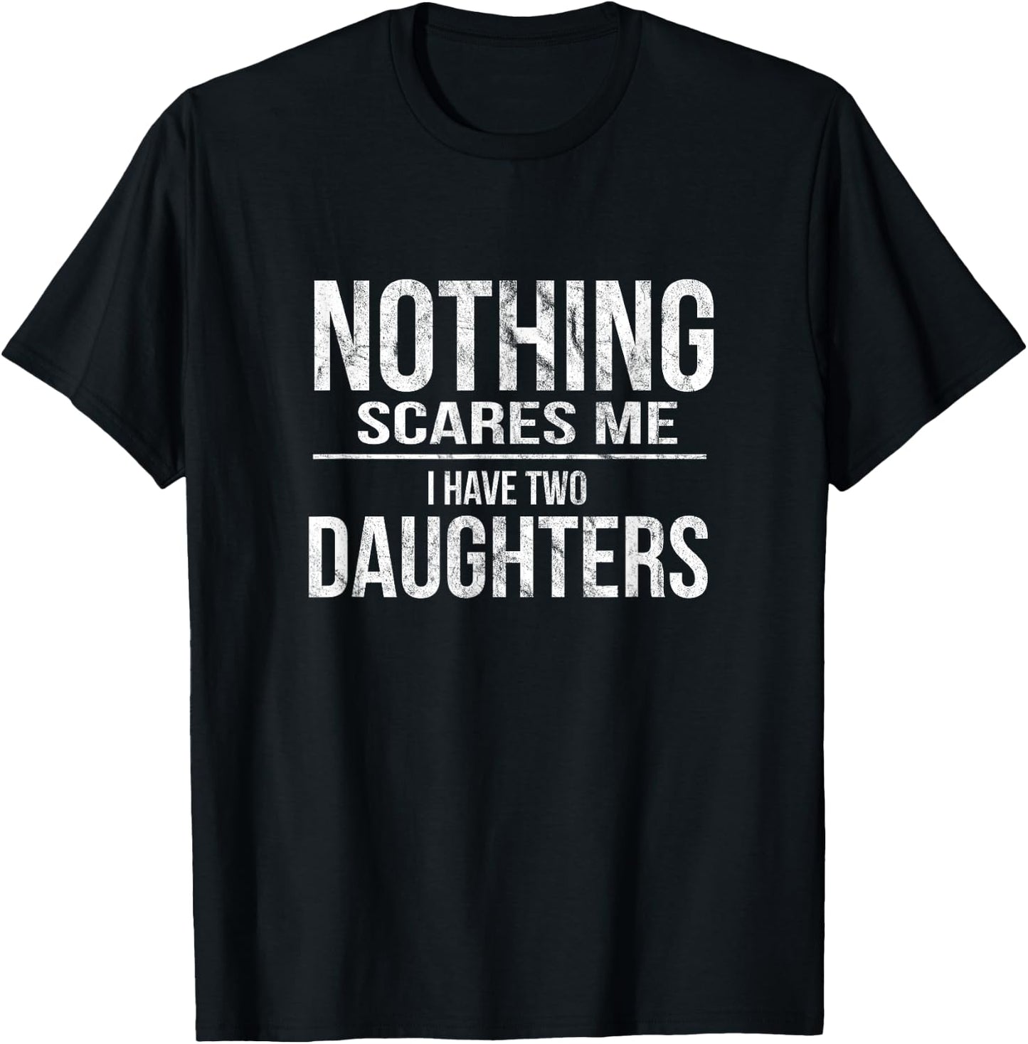 Scared Dad l Nothing Scares Me I Have Two Daughters T-Shirt - T-Shirt | Black