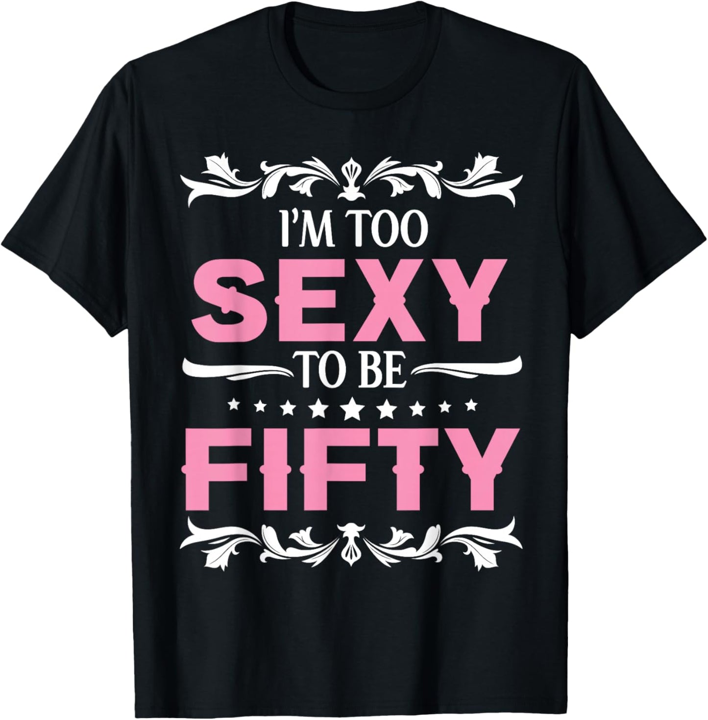 I'm Too Sexy To Be Fifty Years Old Happy Birthday To Me Her T-Shirt - T-Shirt | Black