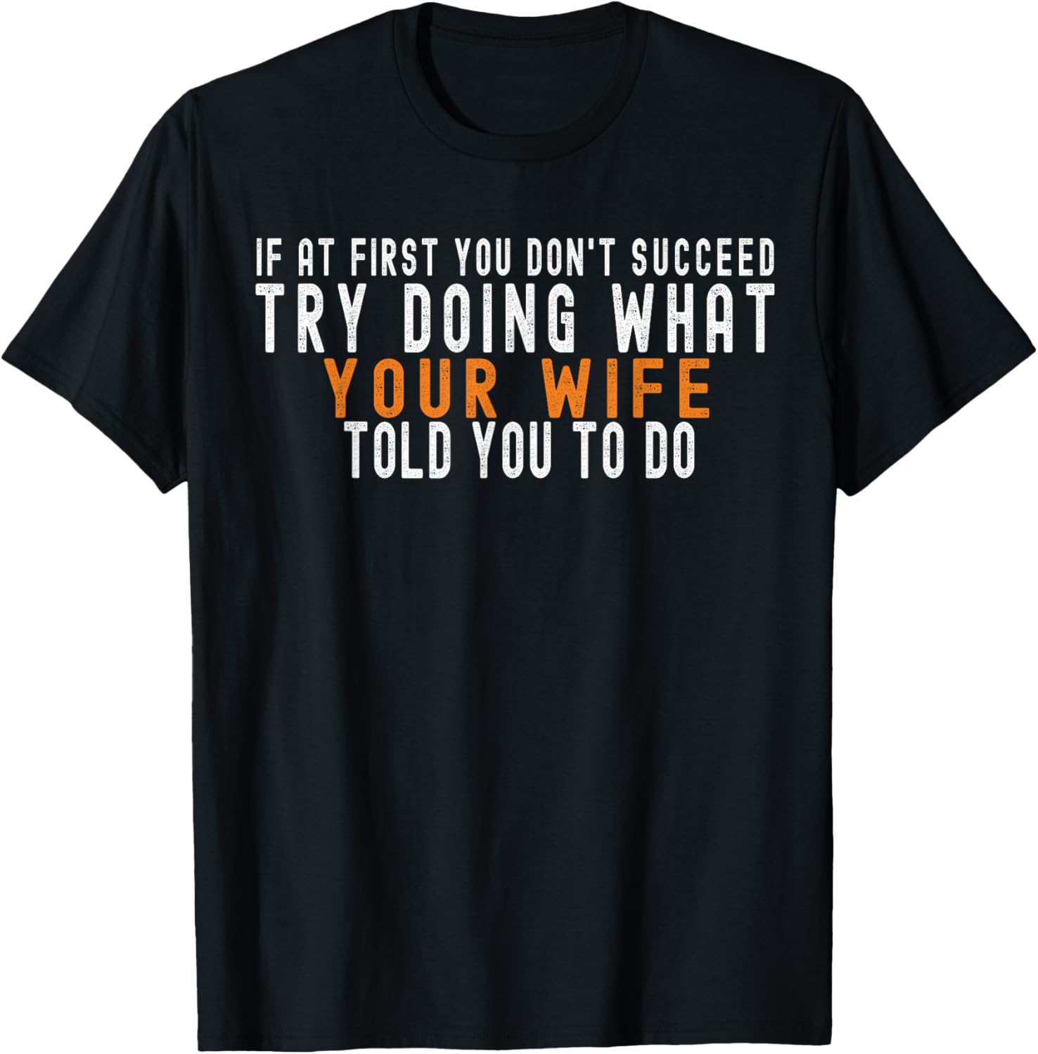 If at First You Don't Succeed Try Doing What Your Wife T-Shirt - T-Shirt | Black