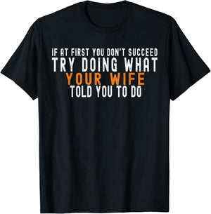 If at First You Don't Succeed Try Doing What Your Wife T-Shirt - T-Shirt | Black