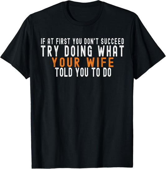 If at First You Don't Succeed Try Doing What Your Wife T-Shirt - T-Shirt | Black