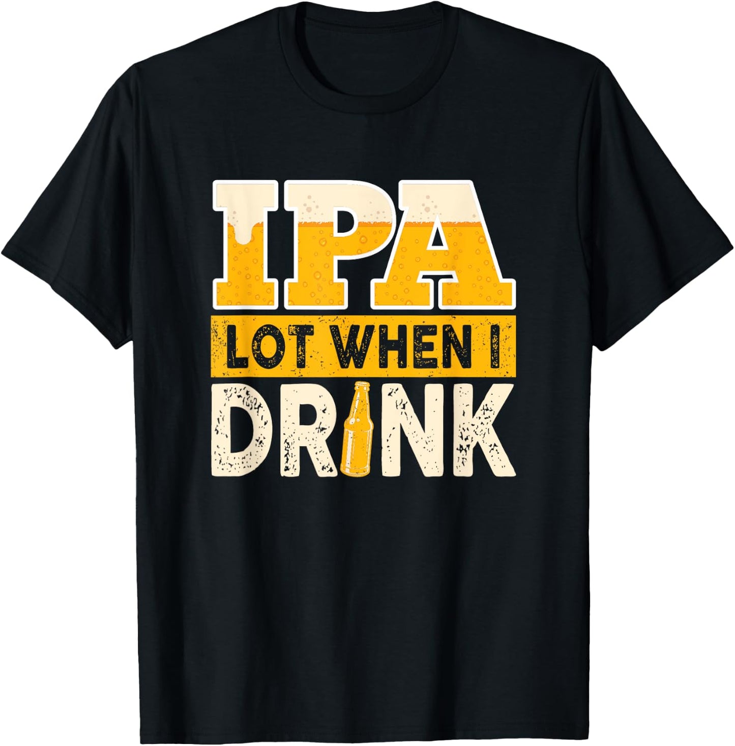 IPA Alot When I Drink Beer Funny Beer Lover T-Shirt - T-Shirt | Black
