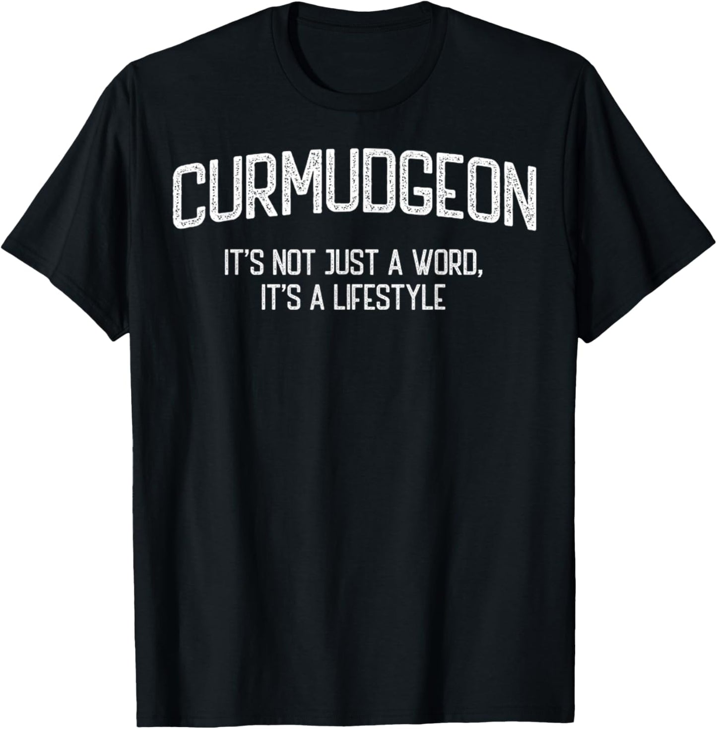 Curmudgeon It's Not Just A Word, It's A Lifestyle Funny T-Shirt - T-Shirt | Black