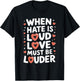 When Hate Is Loud Love Must Be Louder T-Shirt - T-Shirt | Black